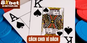 Cách Chơi Xì Dách - Hướng Dẫn Chi Tiết Tại Nhà Cái 8kbet